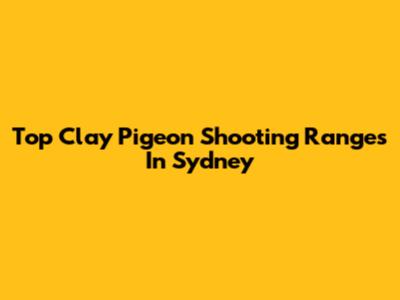 Top Clay Pigeon Shooting Ranges In Sydney
