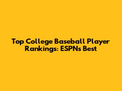 Top College Baseball Player Rankings: ESPN's Best