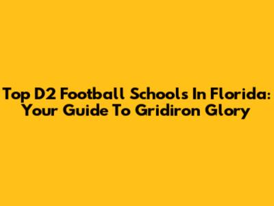 Top D2 Football Schools In Florida: Your Guide To Gridiron Glory