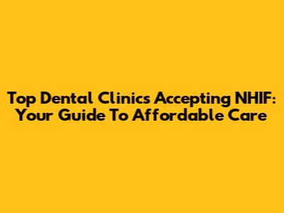 Top Dental Clinics Accepting NHIF: Your Guide To Affordable Care