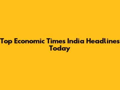 Top Economic Times India Headlines Today