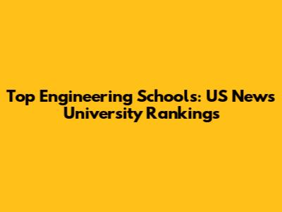Top Engineering Schools: US News University Rankings