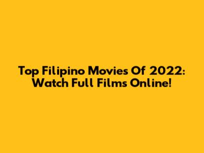 Top Filipino Movies Of 2022: Watch Full Films Online!