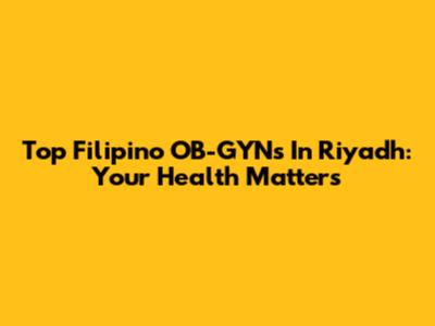 Top Filipino OB-GYNs In Riyadh: Your Health Matters