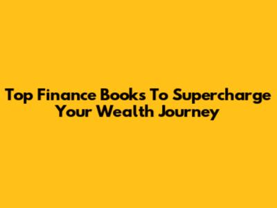 Top Finance Books To Supercharge Your Wealth Journey
