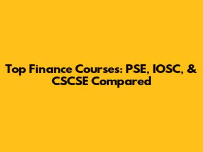 Top Finance Courses: PSE, IOSC, & CSCSE Compared