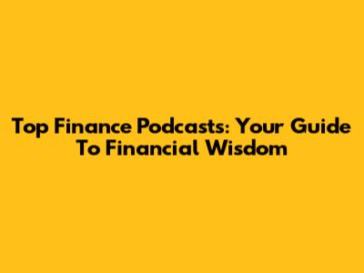 Top Finance Podcasts: Your Guide To Financial Wisdom