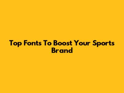 Top Fonts To Boost Your Sports Brand