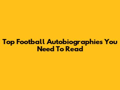 Top Football Autobiographies You Need To Read