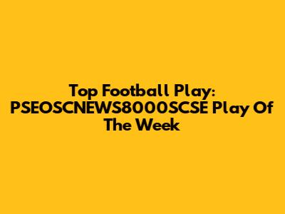 Top Football Play: PSEOSCNEWS8000SCSE Play Of The Week