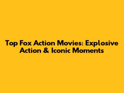Top Fox Action Movies: Explosive Action & Iconic Moments