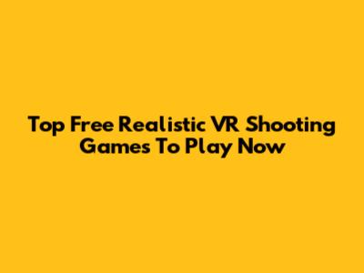 Top Free Realistic VR Shooting Games To Play Now
