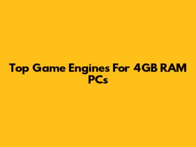 Top Game Engines For 4GB RAM PCs