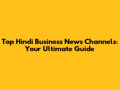 Top Hindi Business News Channels: Your Ultimate Guide
