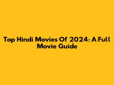 Top Hindi Movies Of 2024: A Full Movie Guide