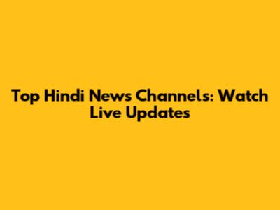 Top Hindi News Channels: Watch Live Updates