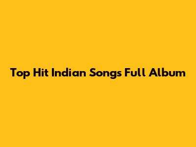 Top Hit Indian Songs Full Album