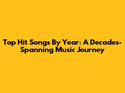 Top Hit Songs By Year: A Decades-Spanning Music Journey