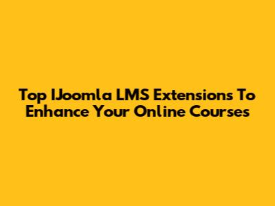 Top IJoomla LMS Extensions To Enhance Your Online Courses