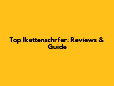 Top Ikettenschrfer: Reviews & Guide