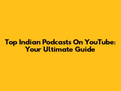 Top Indian Podcasts On YouTube: Your Ultimate Guide