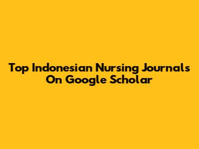 Top Indonesian Nursing Journals On Google Scholar