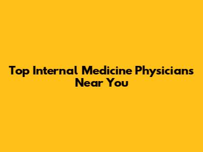 Top Internal Medicine Physicians Near You