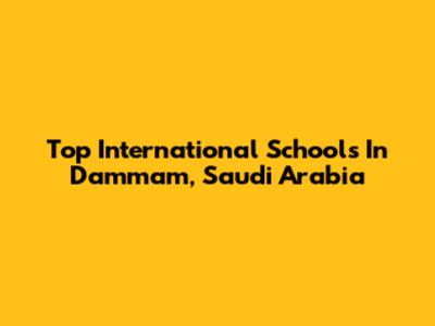 Top International Schools In Dammam, Saudi Arabia