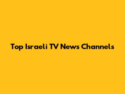Top Israeli TV News Channels