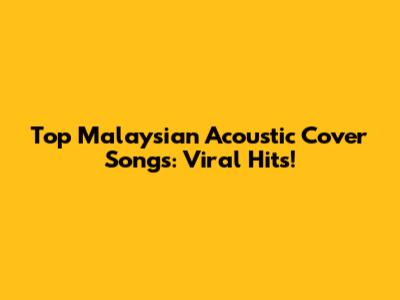 Top Malaysian Acoustic Cover Songs: Viral Hits!