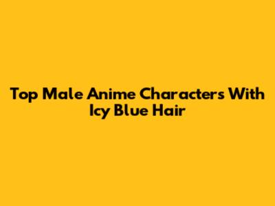 Top Male Anime Characters With Icy Blue Hair