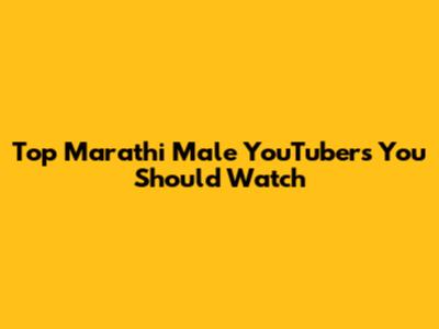 Top Marathi Male YouTubers You Should Watch