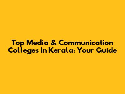 Top Media & Communication Colleges In Kerala: Your Guide