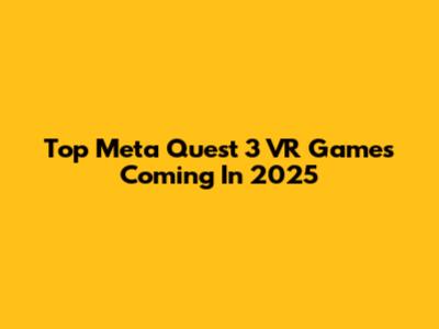 Top Meta Quest 3 VR Games Coming In 2025