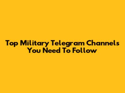 Top Military Telegram Channels You Need To Follow
