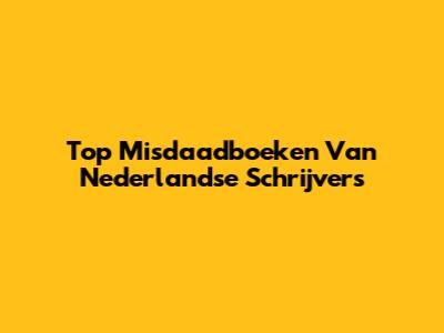 Top Misdaadboeken Van Nederlandse Schrijvers