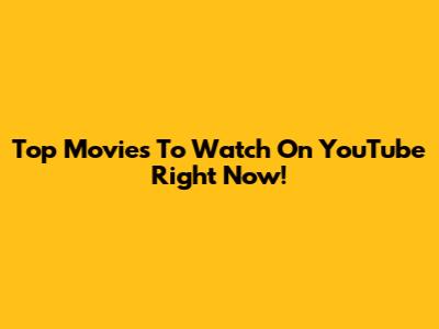 Top Movies To Watch On YouTube Right Now!