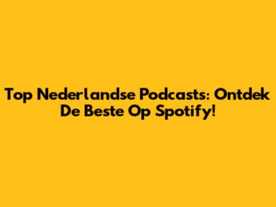 Top Nederlandse Podcasts: Ontdek De Beste Op Spotify!