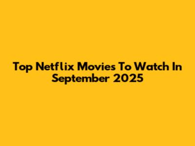 Top Netflix Movies To Watch In September 2025