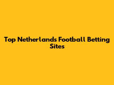 Top Netherlands Football Betting Sites