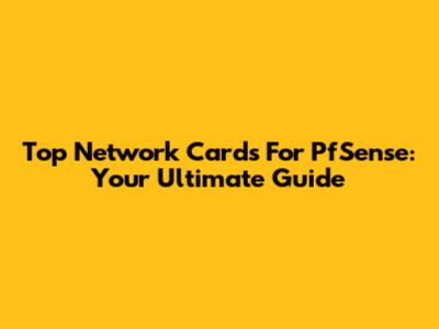 Top Network Cards For PfSense: Your Ultimate Guide