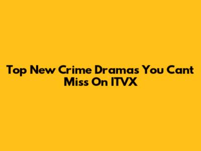 Top New Crime Dramas You Can't Miss On ITVX