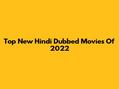 Top New Hindi Dubbed Movies Of 2022