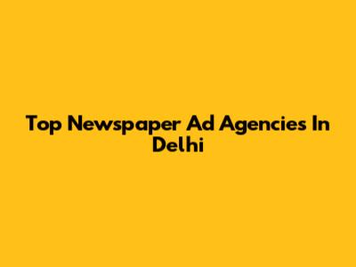 Top Newspaper Ad Agencies In Delhi