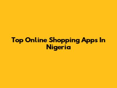 Top Online Shopping Apps In Nigeria