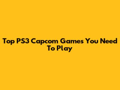 Top PS3 Capcom Games You Need To Play