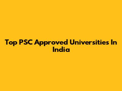 Top PSC Approved Universities In India