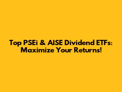Top PSEi & AISE Dividend ETFs: Maximize Your Returns!