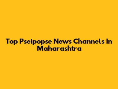 Top Pseipopse News Channels In Maharashtra