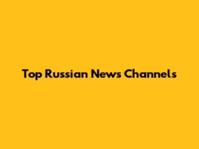 Top Russian News Channels